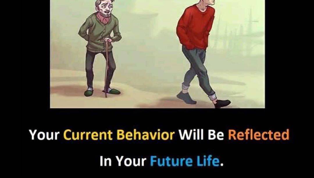 Your current behaviour will be reflected in your future life